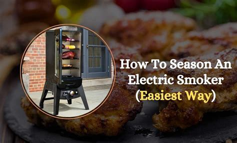 How to Season Electric Smoker: A Comprehensive Guide to Flavorful Smoking